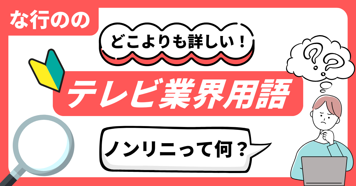 どこよりも詳しい！テレビ業界用語辞典 “な行のの”